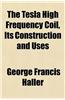 The Tesla High Frequency Coil, Its Construction and Uses