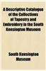 A Descriptive Catalogue of the Collections of Tapestry and Embroidery in the South Kensington Museum