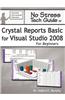 No Stress Tech Guide to Crystal Reports Basic for Visual Studio 2008 for Beginners