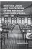 Western Union and the Creation of the American Corporate Order, 1845-1893