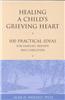 Healing a Child's Grieving Heart: 100 Practical Ideas for Families, Friends and Caregivers