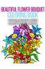 Beautiful Flower Bouquet Coloring Book: Coloring Book for Adults (Lovink Coloring Books)