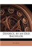 Divorce, by an Old Bachelor