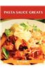 Pasta Sauce Greats: Delicious Pasta Sauce Recipes, the Top 74 Pasta Sauce Recipes