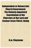 Independent or Democratic Church Government; The Divinely Appointed Constitution of the Churches of Our Lord and Saviour Jesus Christ, Being