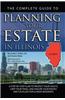 The Complete Guide to Planning Your Estate in Illinois: A Step-By-Step Plan to Protect Your Assets, Limit Your Taxes, and Ensure Your Wishes Are Fulfi
