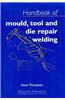 Handbook of Mould, Tool and Die Repair Welding