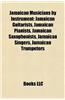 Jamaican Musicians by Instrument: Jamaican Guitarists, Jamaican Pianists, Jamaican Saxophonists, Jamaican Singers, Jamaican Trumpeters