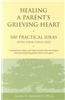 Healing a Parent's Grieving Heart: 100 Practical Ideas After Your Child Dies