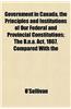 Government in Canada, the Principles and Institutions of Our Federal and Provincial Constitutions; The B.N.A. ACT, 1867, Compared with the