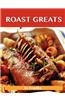 Roast Greats: Delicious Roast Recipes, the Top 100 Roast Recipes