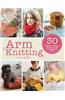 Arm Knitting: 30 Home and Fashion Projects for All Your No-Needle Needs
