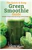 The Quick & Easy Green Smoothie Guide: 60 Healthy Recipes to Boost Your Energy, Vitality & Weight Loss