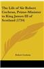 Life Of Sir Robert Cochran, Prime-Minister To King James III Of Scotland (1734)