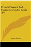 French Finance And Financiers Under Louis XV