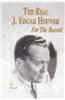 The Real J. Edgar Hoover: For the Record