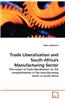 Trade Liberalisation and South Africa's Manufacturing Sector - The Impact of Trade Liberalisation on the Competitiveness of the Manufacturing Sector in South Africa