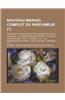 Nouveau Manuel Complet Du Parfumeur (1); Contenant La Fabrication Et La Nomenclature Des Essences, La Composition Des Parfums, Extraits, Eaux Vinaigre