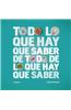 Todo Lo Que Hay Que Saber de Todo Lo Que Hay Que Saber = Everythin You Need to Know about Everything You Need to Know