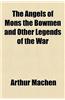 The Angels of Mons the Bowmen and Other Legends of the War