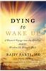 Dying to Wake Up: A Doctor's Voyage Into the Afterlife and the Wisdom He Brought Back
