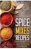 Spice Mixes Recipes: Your Go-To Spice Mixes Seasoning Cookbook