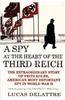A Spy at the Heart of the Third Reich: The Extraordinary Story of Fritz Kolbe, America's Most Important Spy in World War II