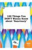 100 Things You Don't Wanna Know about Sanctuary