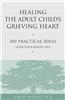 Healing the Adult Child's Grieving Heart: 100 Practical Ideas After Your Parent Dies