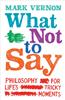 What Not to Say: Philosophy for Life's Tricky Moments