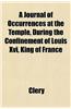 A Journal of Occurrences at the Temple; During the Confinement of Louis XVI, King of France