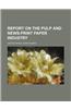 Report on the Pulp and News-Print Paper Industry