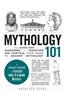 Mythology 101: From Gods and Goddesses to Monsters and Mortals, Your Guide to Ancient Mythology