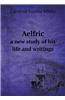 Aelfric a New Study of His Life and Writings