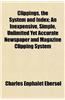 Clippings, the System and Index; An Inexpensive, Simple, Unlimited Yet Accurate Newspaper and Magazine Clipping System