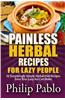 Painless Herbal Recipes for Lazy People: 50 Simple Herbal Recipes Even Your Lazy Ass Can Make