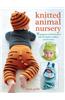 Knitted Animal Nursery: 35 Gorgeous Animal-Themed Knits for Babies, Toddlers, and the Home
