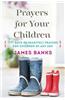 Prayers for Your Children: 90 Days of Heartfelt Prayers for Children of Any Age