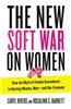 The New Soft War on Women: How the Myth of Female Ascendance Is Hurting Women, Men--And Our Economy