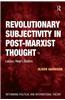 Revolutionary Subjectivity in Post-Marxist Thought