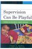 Supervision Can Be Playful: Techniques for Child and Play Therapist Supervisors