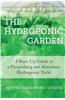 The Hydroponic Garden: A Start Up Guide to a Flourishing and Abundant Hydroponic Yield
