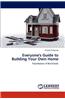 Everyone's Guide to Building Your Own Home