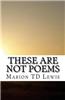 These Are Not Poems: A Collection of Freely Associated Ideas