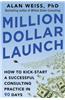 Million Dollar Launch: How to Kick-Start a Successful Consulting Practice in 90 Days