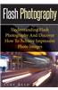 Flash Photography: Understanding Flash Photography and Discover How to Achieve Impressive Photo Images