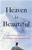 Heaven Is Beautiful: How Dying Taught Me That Death Is Just the Beginning