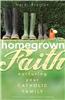 Homegrown Faith: Nurturing Your Catholic Family
