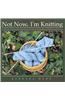 Not Now, I'm Knitting: Sweaters, Shawls, Vests, and Other Patterns in Classic and Contemporary Styles