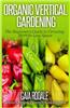 Organic Vertical Gardening: The Beginner's Guide to Growing More in Less Space